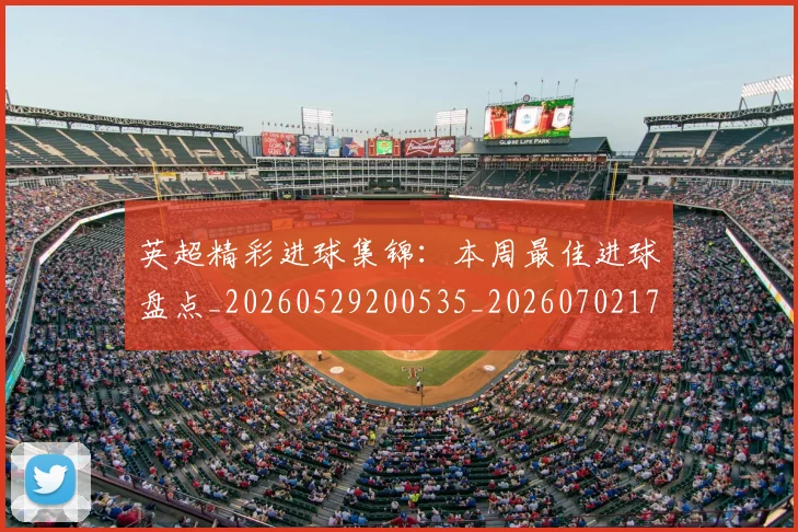 英超精彩进球集锦：本周最佳进球盘点_20260529200535_20260702174341