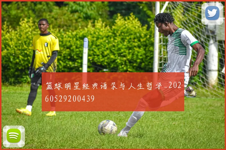 篮球明星经典语录与人生哲学_20260529200439